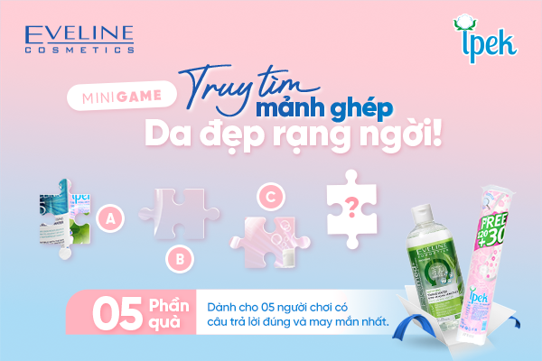 [MINIGAME] EVELINE X IPEK "TRUY TÌM MẢNH GHÉP – DA ĐẸP RẠNG NGỜI"